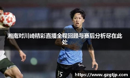 湘南对川崎精彩直播全程回顾与赛后分析尽在此处